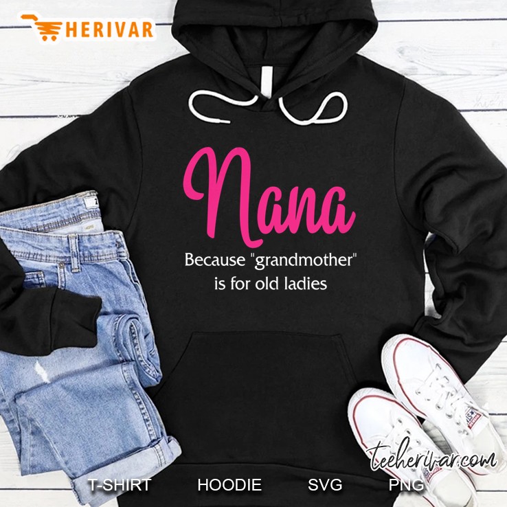 Nana Because Grandmother Is For Old Ladies Version2 Hoodie