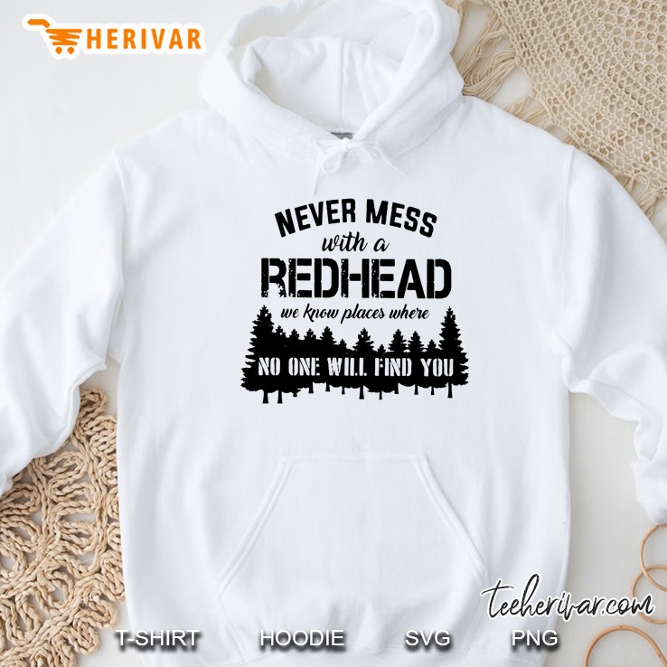 Never Mess With A Redhead We Know Places Where No One Will Find You Hoodie
