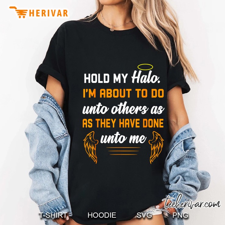 Hold My Halo I’m About To Do Unto Others As They Have Done Unto Me Angel Wings Version Ladies Tee