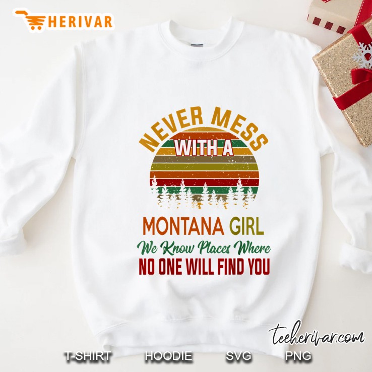 Never Mess With A Montana Girl We Know Places Where No One Will Find You Vintage Version Sweatshirt