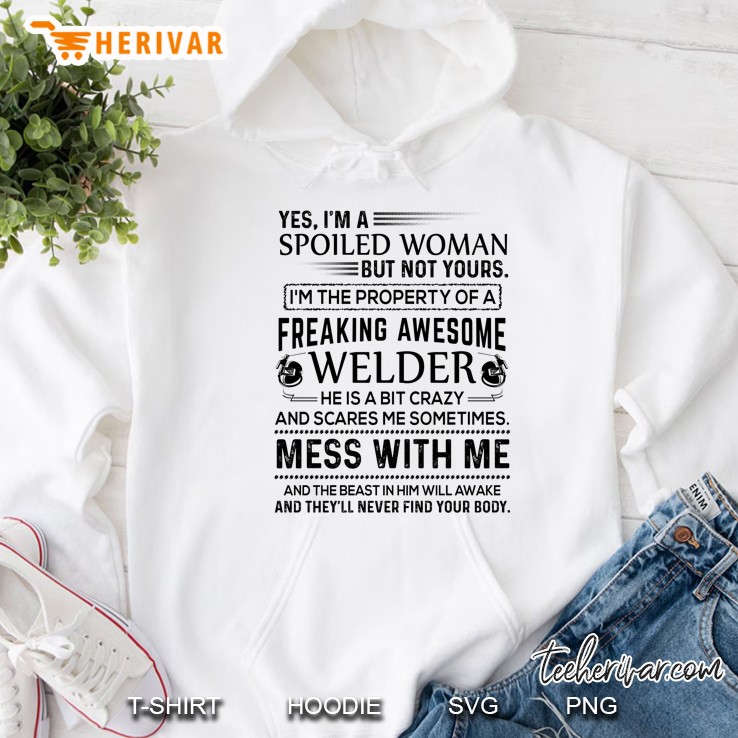 Yes I Am A Spoiled Woman But Not Yours I Am The Property Of A Freakin Awesome Welder Hoodie