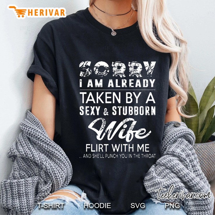 Sorry I Am Already Taken By A Sexy & Stubborn Wife Flirt With Me Ladies Tee