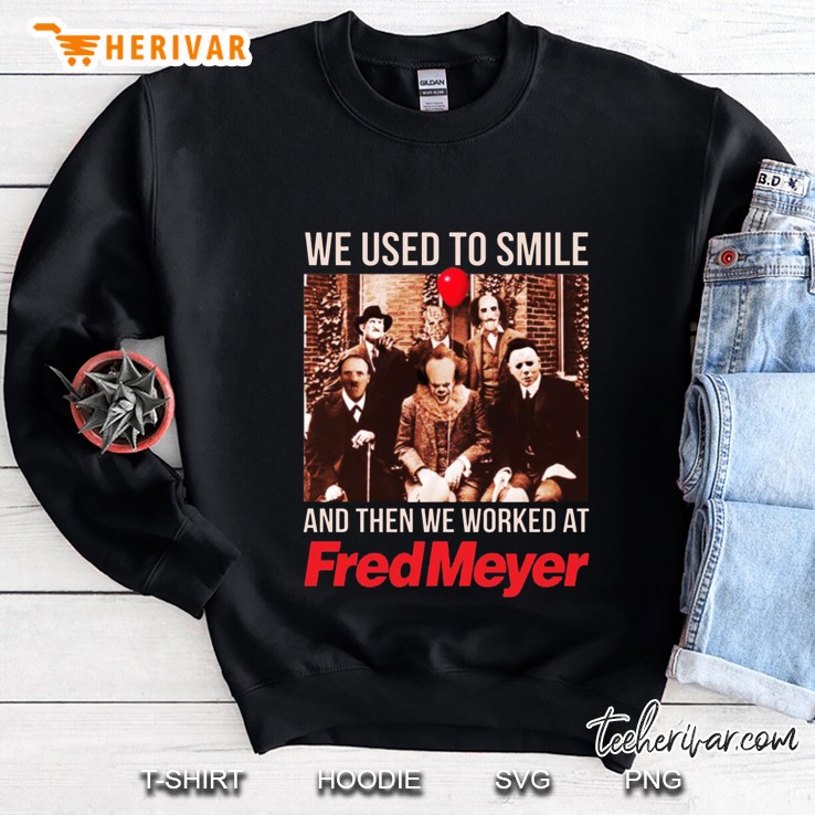 We Used To Smile And Then We Worked At Fred Meyer Sweatshirt