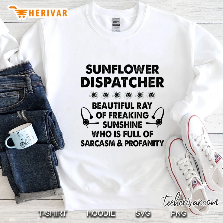 Sunflower Dispatcher Beautiful Ray Of Freaking Sunshine Who Is Full Of Sarcasm & Profanity Sweatshirt