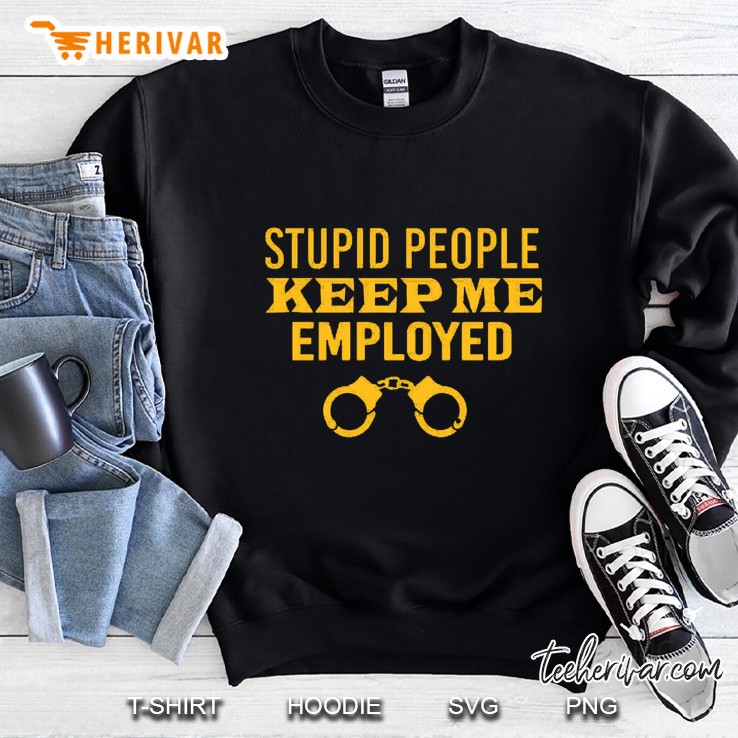 Stupid People Keep Me Employed Correctional Officer Version Sweatshirt