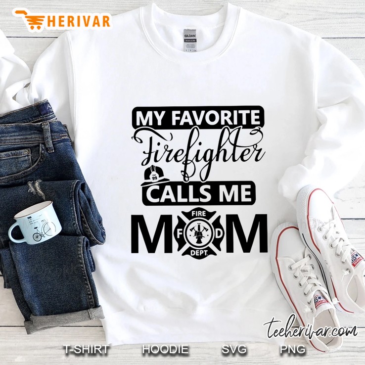 My Favorite Firefighter Calls Me Mom Sweatshirt