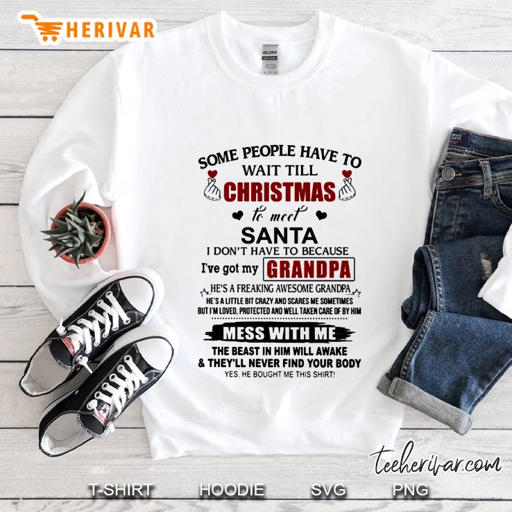 Some People Have To Wait Till Christmas To Meet Santa I Do Not Have To Because I have Got My Grandpa Sweatshirt