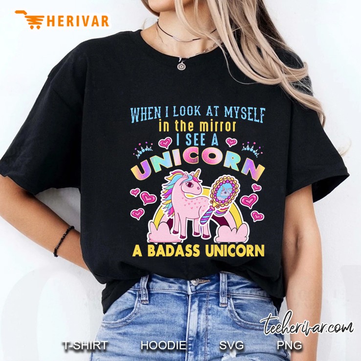 When I Look At Myself In The Mirror I See A Unicorn A Badass Unicorn Version2 Ladies Tee