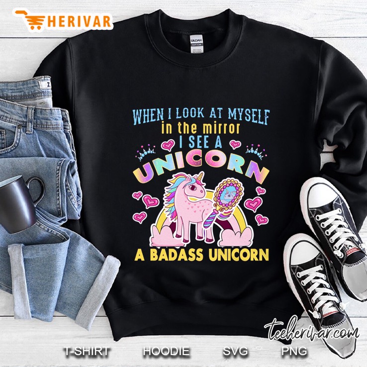 When I Look At Myself In The Mirror I See A Unicorn A Badass Unicorn Version2 Sweatshirt