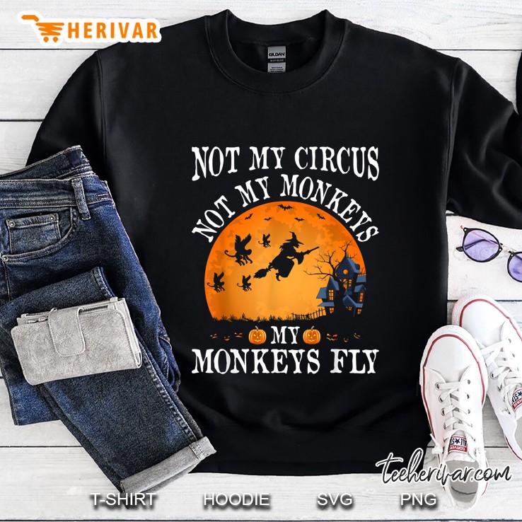 Not My Circus Not My Monkeys My Monkeys Fly Halloween Sweatshirt