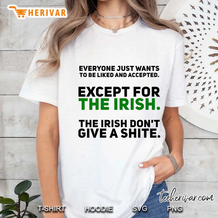 Everyone Just Wants To Be Liked And Accepted Except For The Irish The Irish Don
