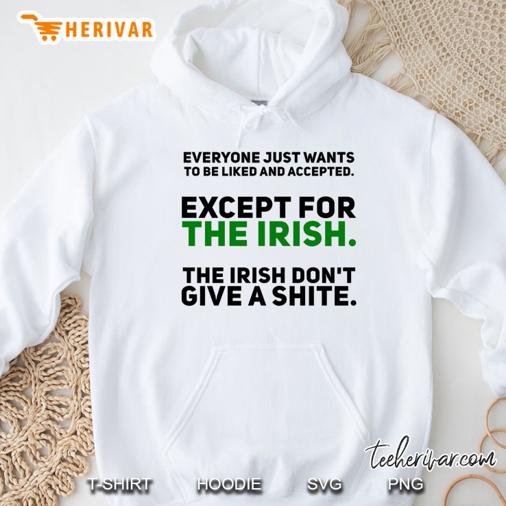 Everyone Just Wants To Be Liked And Accepted Except For The Irish The Irish Don