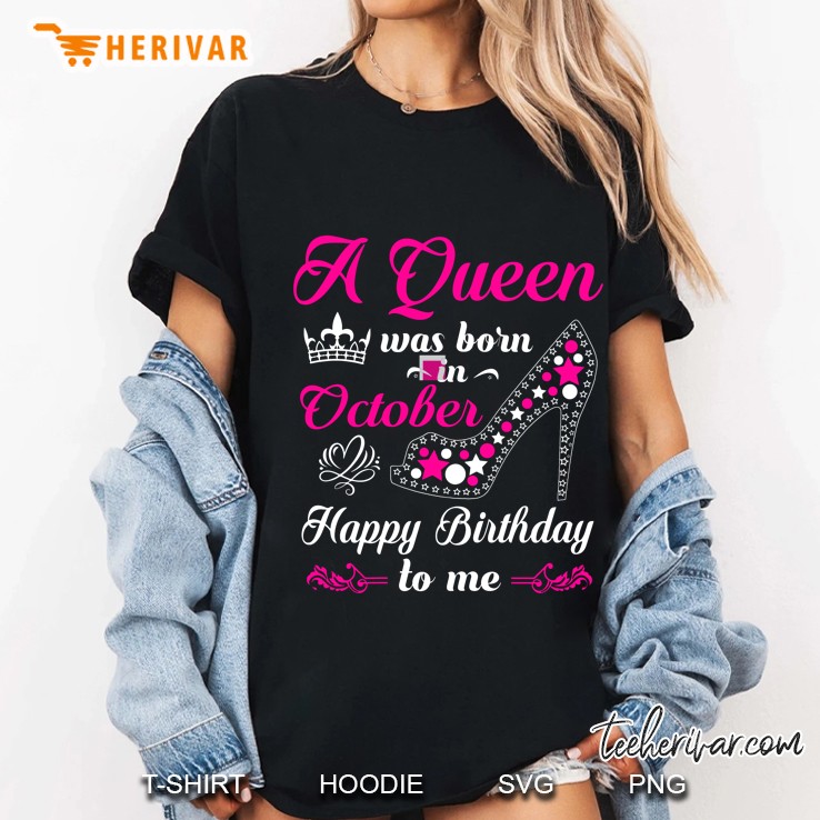 A Queen Was Born In October Happy Birthday To Me High Heels Version Ladies Tee