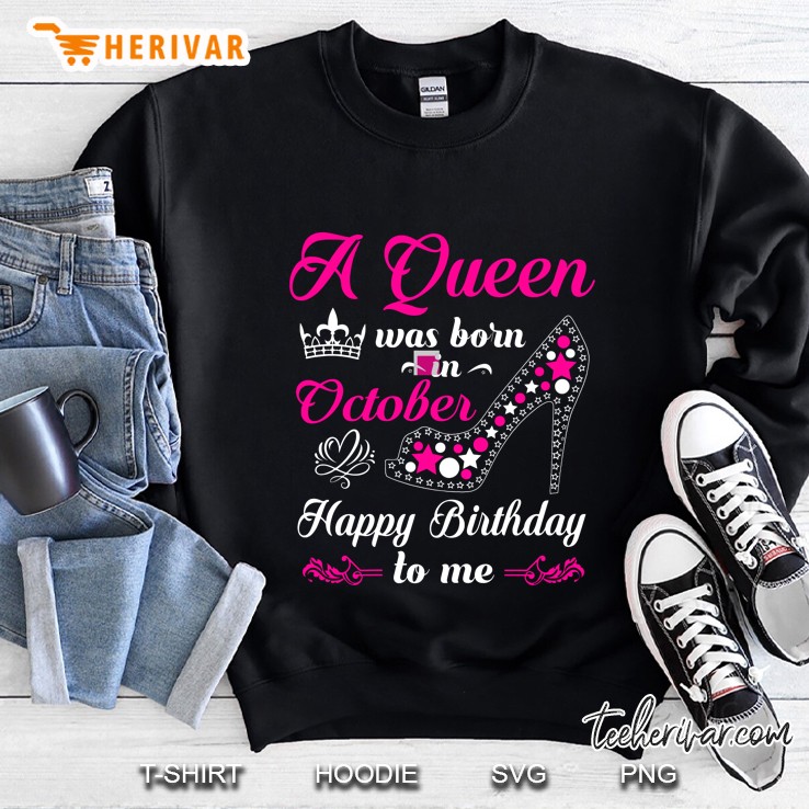 A Queen Was Born In October Happy Birthday To Me High Heels Version Sweatshirt
