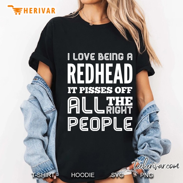 I Love Being A Redhead It Pisses Of All The Right People Ladies Tee