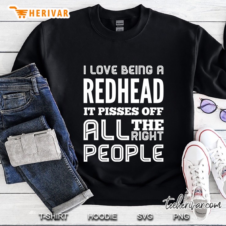 I Love Being A Redhead It Pisses Of All The Right People Sweatshirt