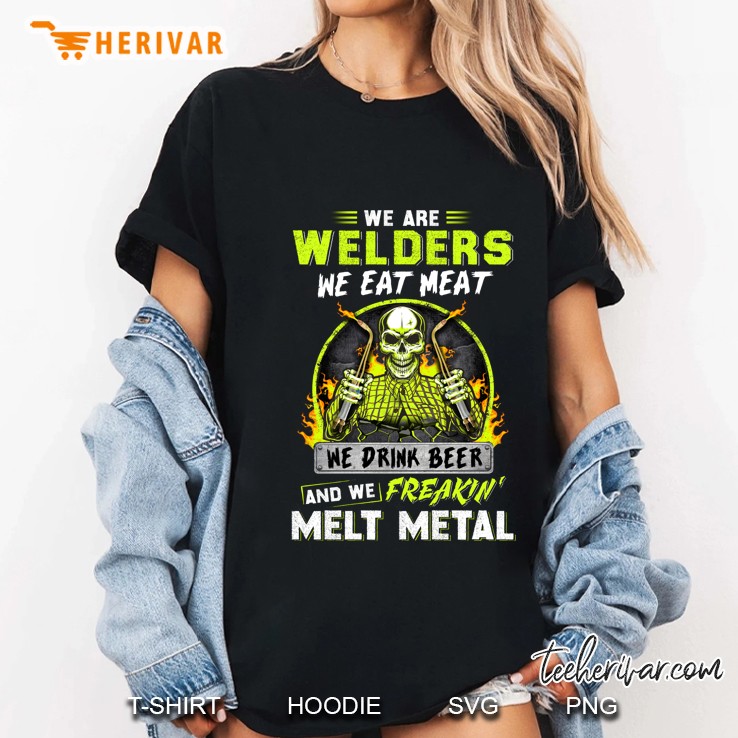 We Are Welders We Eat Meat We Drink Beer And We Freakin Fix Stupid Ladies Tee