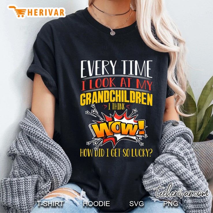 Every Time I Look At My Grandchildren I Think Wow How Did I Get So Lucky Ladies Tee