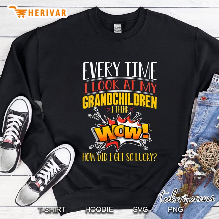 Every Time I Look At My Grandchildren I Think Wow How Did I Get So Lucky Sweatshirt