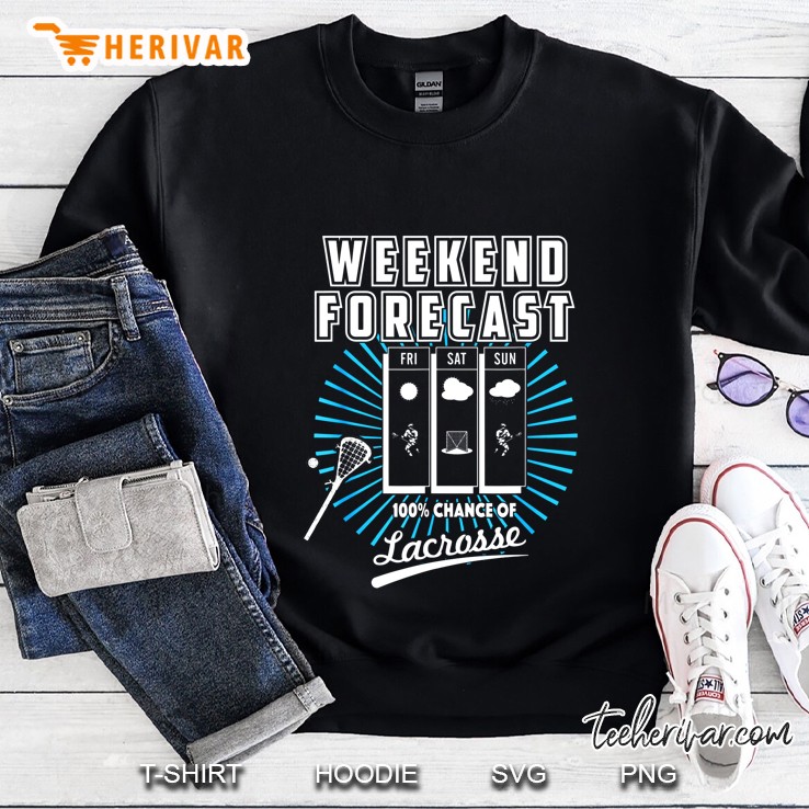 Weekend Forecast  100% Chance Of Lacrosse Sweatshirt