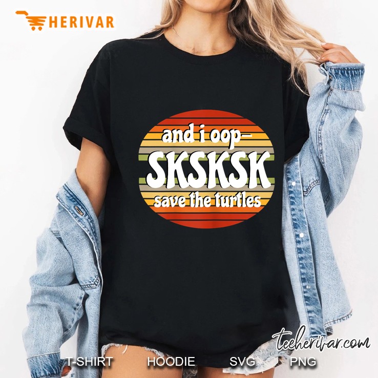And I Oop SKSKSK Save The Turtles Retro Vintage Version Ladies Tee