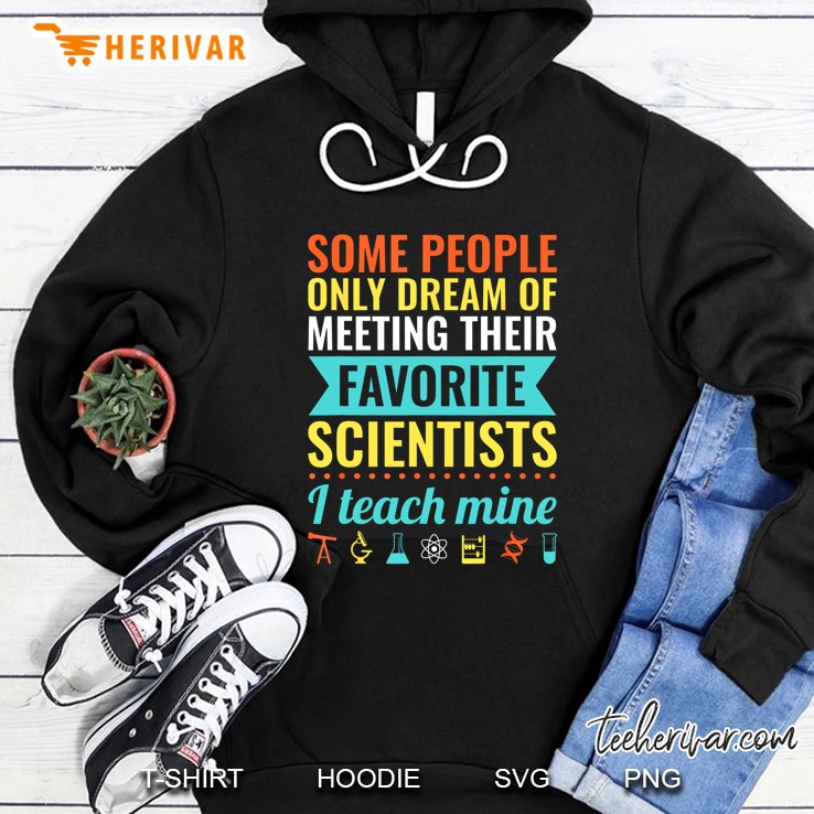 Some People Only Dream Of Meeting Their Favorite Scientists I Teach Mine Colorful Black Version Hoodie