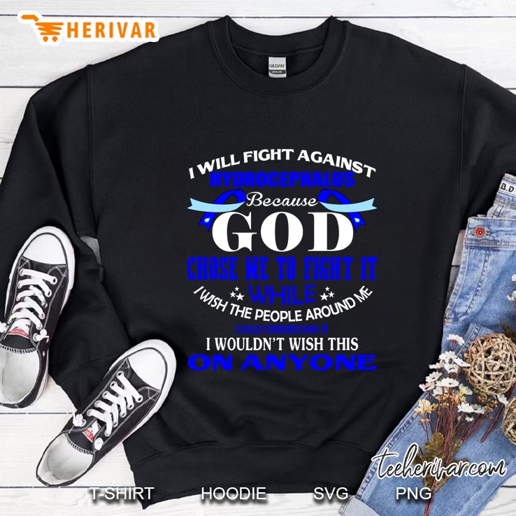 I Will Fight Against Hydrocephalus Because God Chose Me To Fight It Sweatshirt