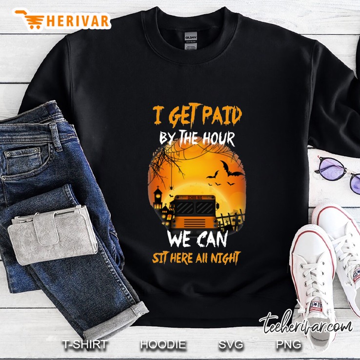 I Get Paid By The Hour We Can Sit Here All Night School Bus Driver Halloween Version2 Sweatshirt