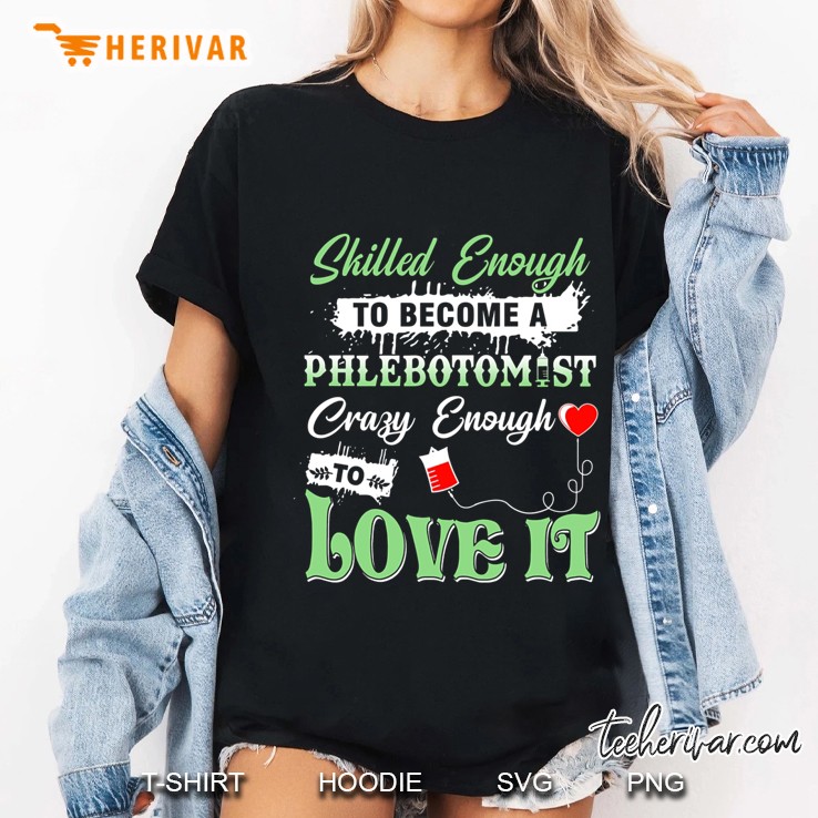Skilled Enough To Become A Phlebotomist Crazy Enough To Love It Ladies Tee