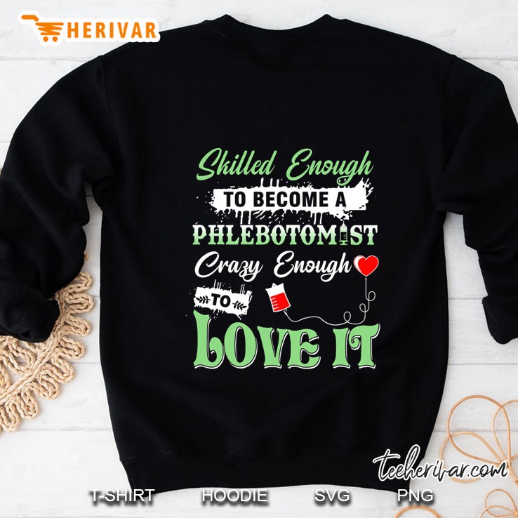 Skilled Enough To Become A Phlebotomist Crazy Enough To Love It Sweatshirt