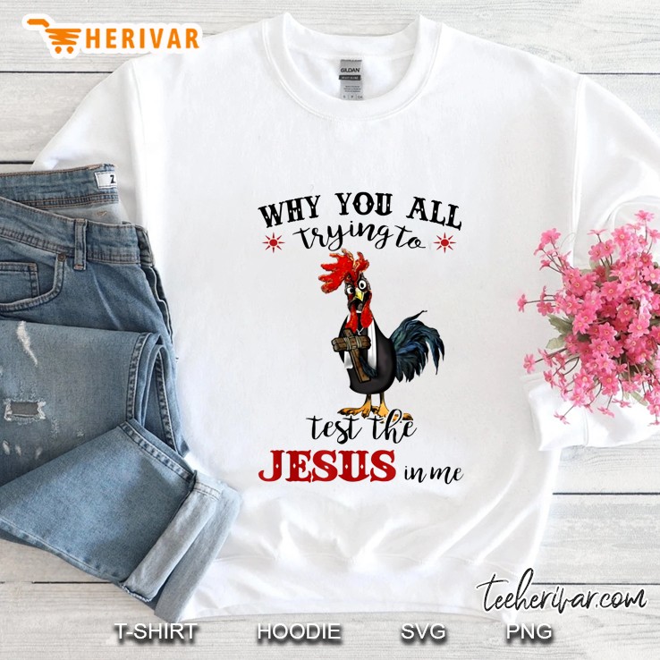 Why You All Trying To Test The Jesus In Me Rooster Version2 Sweatshirt