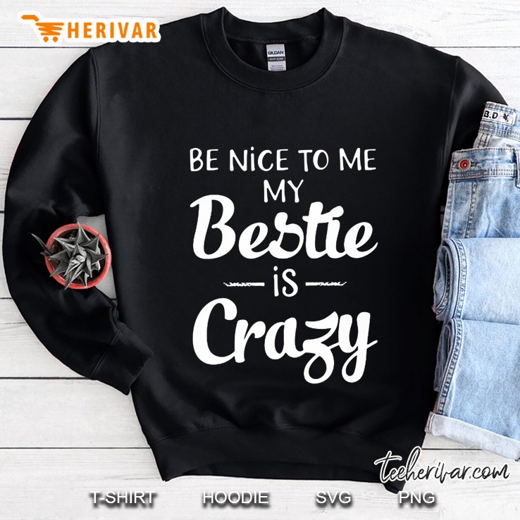 Be Nice To Me My Bestie Is Crazy Black Version Sweatshirt