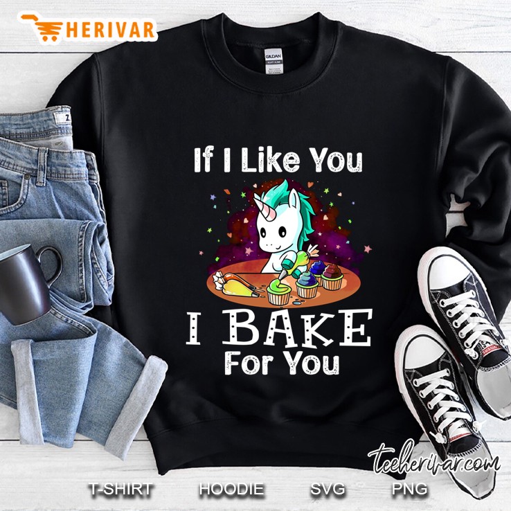 If I Like You I Bake For You Unicorn Version Sweatshirt