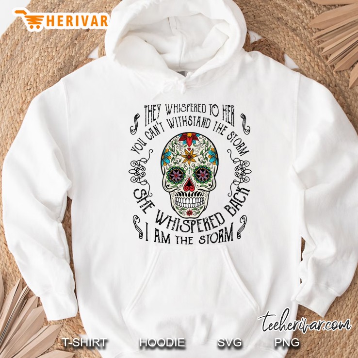 They Whispered To Her You Can’t Withstand The Storm Sugar Skull Version Hoodie