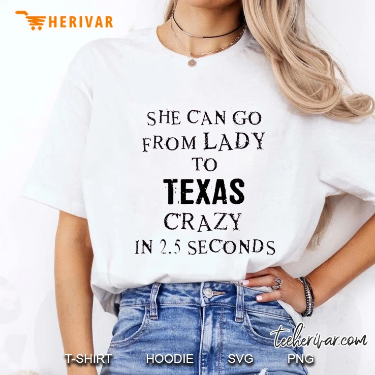 She Can Go From Lady To Texas Crazy In 2.5 Seconds Ladies Tee
