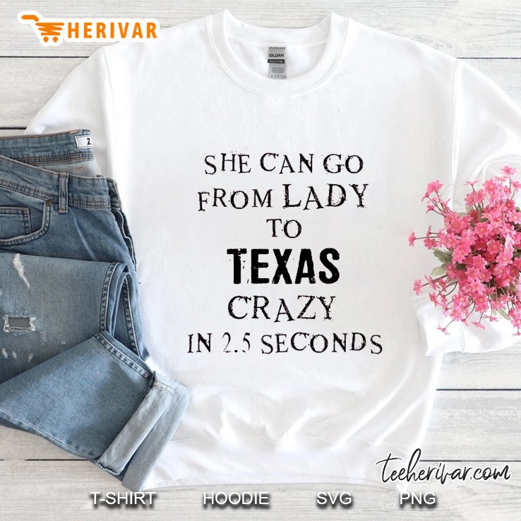 She Can Go From Lady To Texas Crazy In 2.5 Seconds Sweatshirt