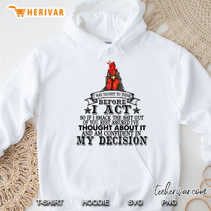 I Was Taught To Think Before I Act So If I Smack The Shit Out Of You Chicken Version Hoodie