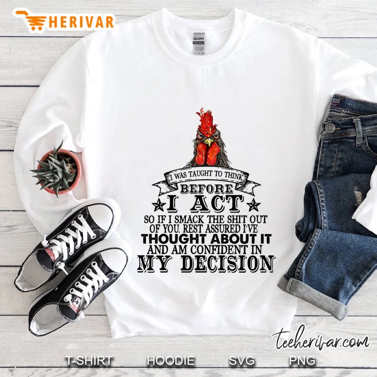 I Was Taught To Think Before I Act So If I Smack The Shit Out Of You Chicken Version Sweatshirt