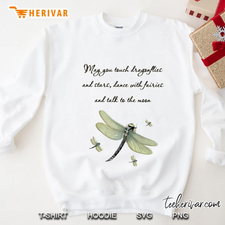 May You Touch Dragonflies And Stars Dance With Faries And Talk To The Moon Sweatshirt