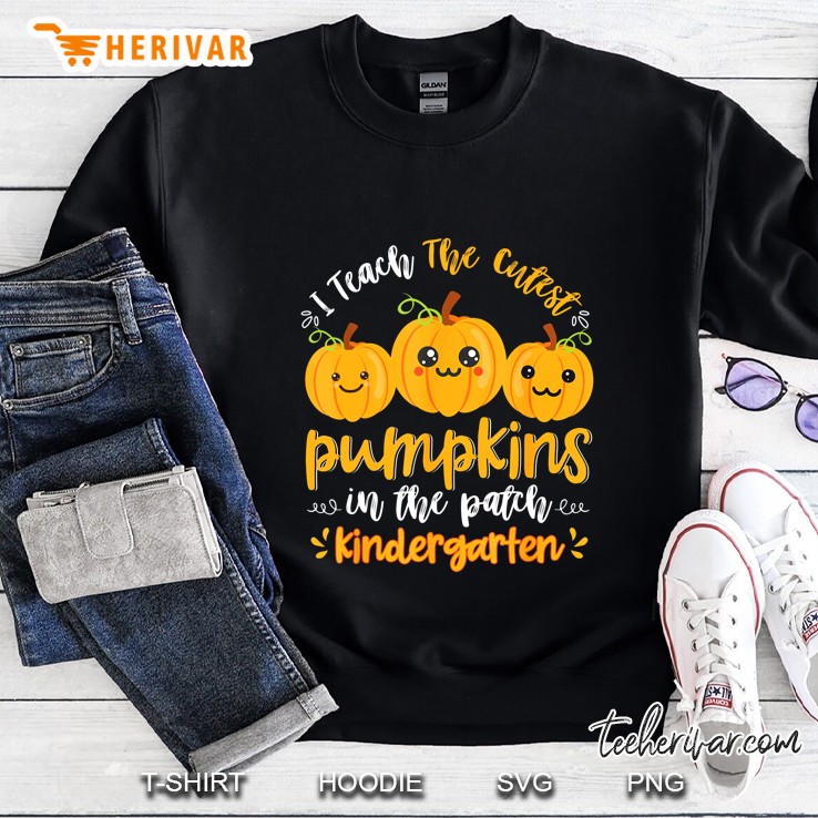 I Teach The Cutest Pumpkins In The Patch Kindergarten Sweatshirt