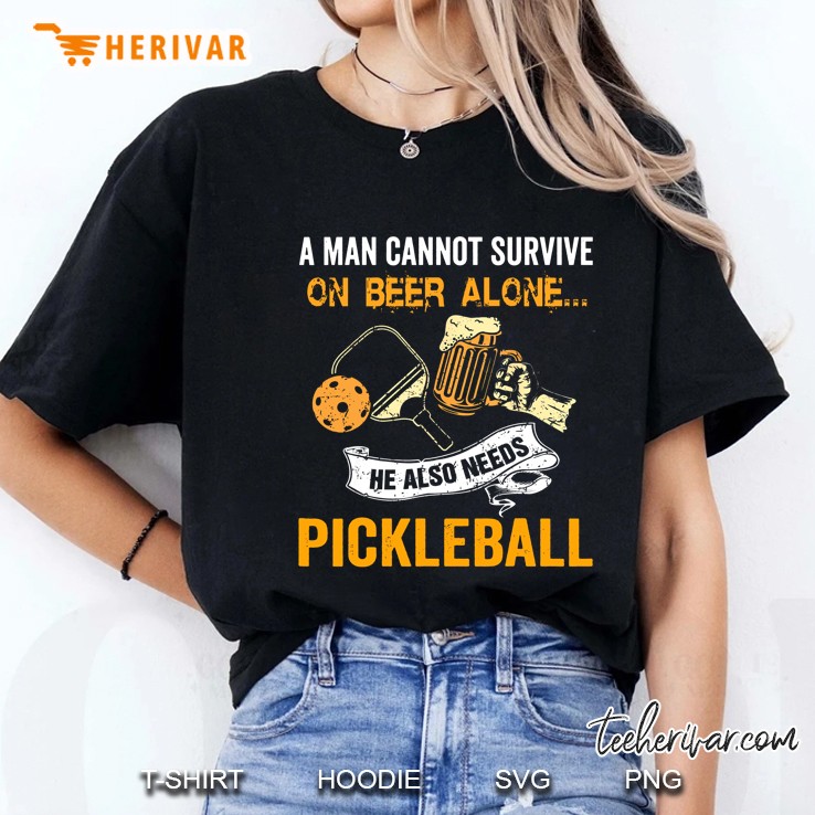 A Man Cannot Survive On Beer Alone He Also Needs Pickleball Black Version Ladies Tee