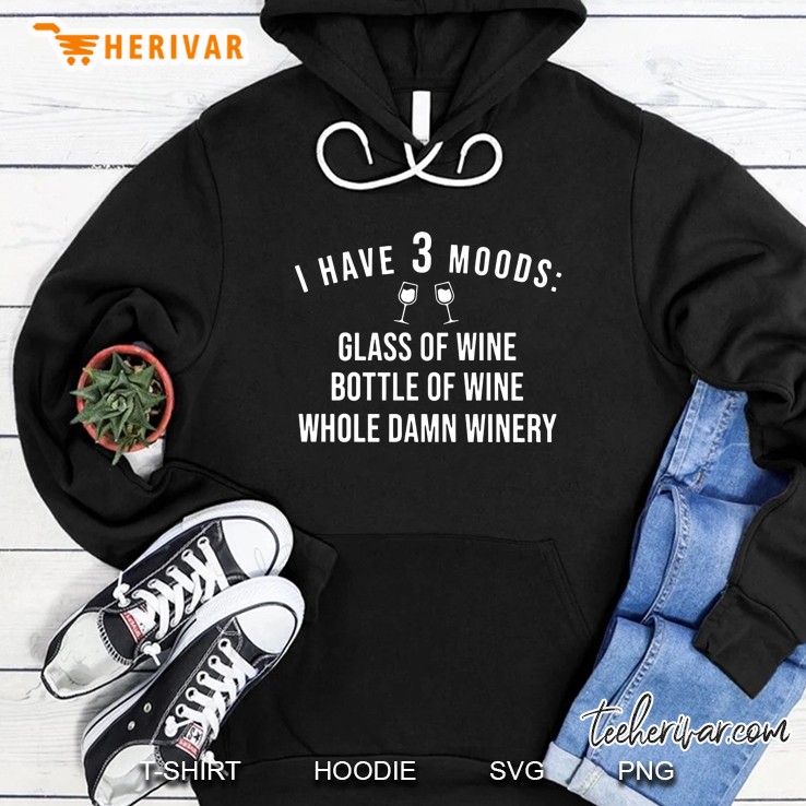 I Have 3 Moods Glass Of Wine Bottle Of Wine Whole Damn Winery Hoodie