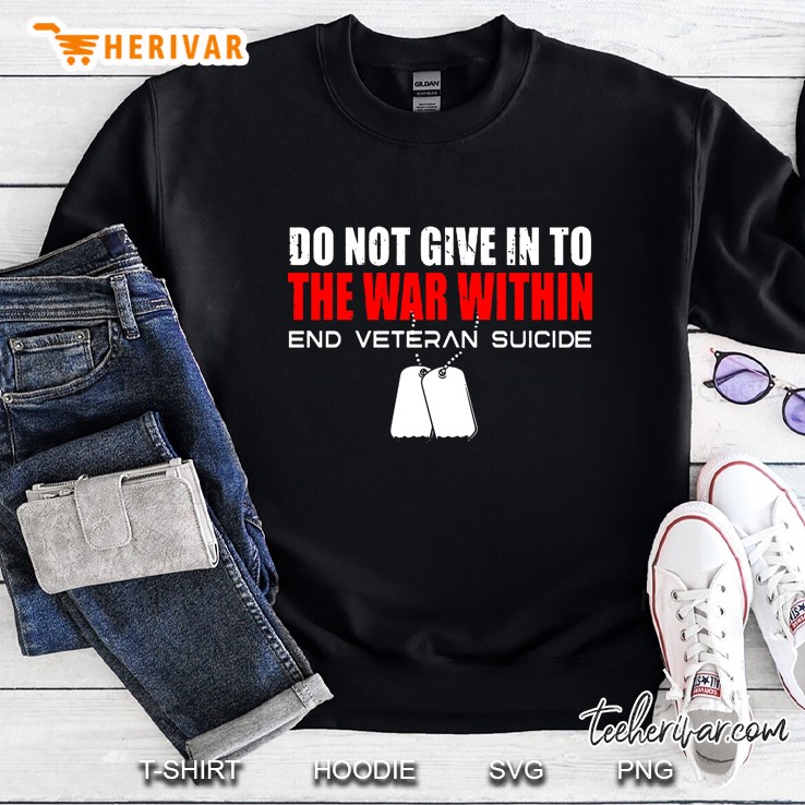 Do Not Give In To The War Within End Veteran Suicide Sweatshirt