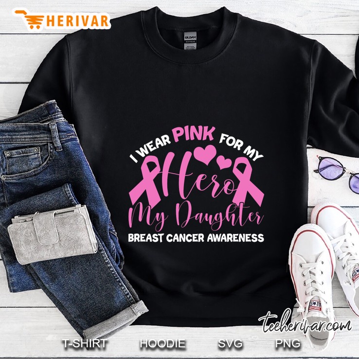 I Wear Pink For My Hero My Daughter Breast Cancer Awareness Sweatshirt