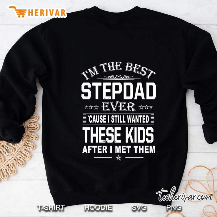 I’m The Best Stepdad ‘Cause I Still Wanted There Crazy Kids After I Met Them Version2 Sweatshirt