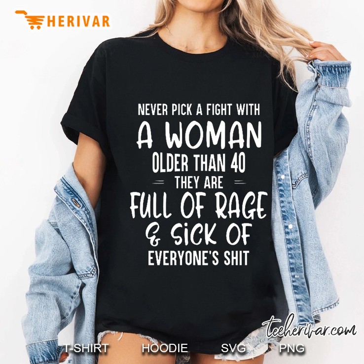 Never Pick A Fight With A Woman Older Than 40 They Are Full Of Rage & Sick Of Everyone