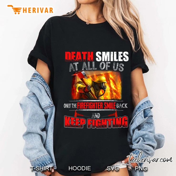 Death Smiles At All Of Us Only The Firefighter Smile Back And Keep Fighting Ladies Tee