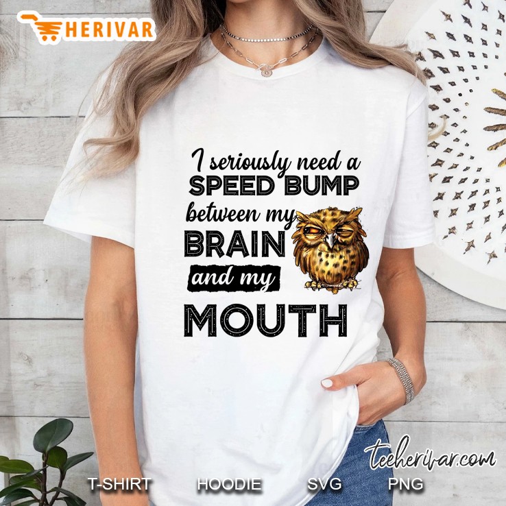 I Seriously Need A Speed Bump Between My Brain And My Mouth Owl Version Ladies Tee
