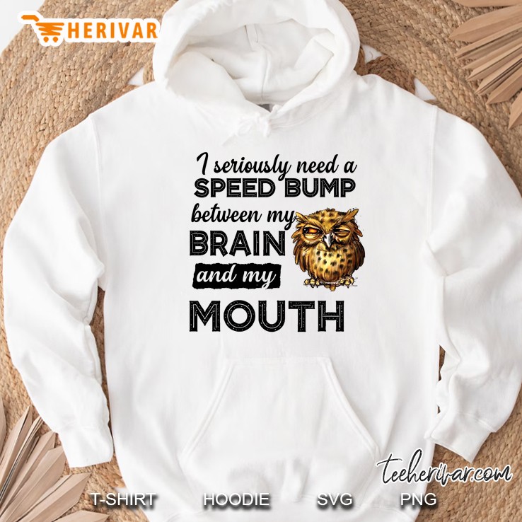 I Seriously Need A Speed Bump Between My Brain And My Mouth Owl Version Hoodie