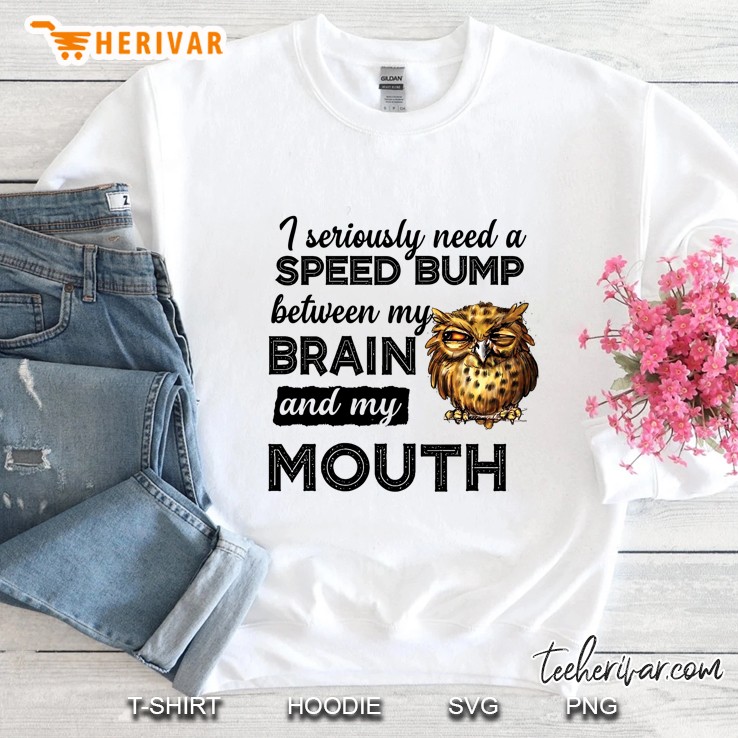 I Seriously Need A Speed Bump Between My Brain And My Mouth Owl Version Sweatshirt